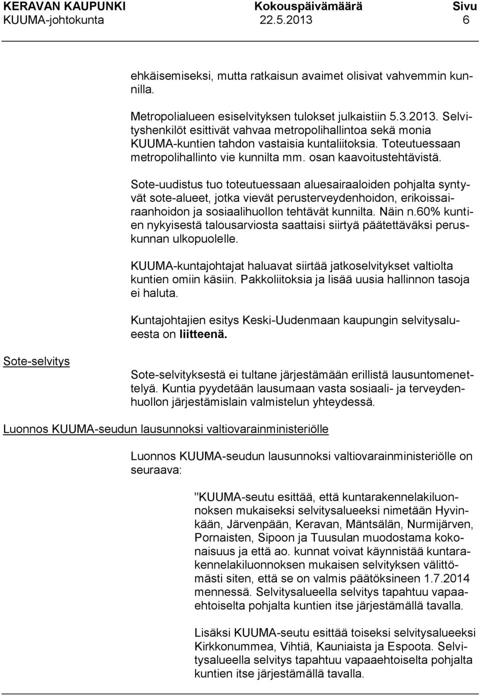 Sote-uudistus tuo toteutuessaan aluesairaaloiden pohjalta syntyvät sote-alueet, jotka vievät perusterveydenhoidon, erikoissairaanhoidon ja sosiaalihuollon tehtävät kunnilta. Näin n.