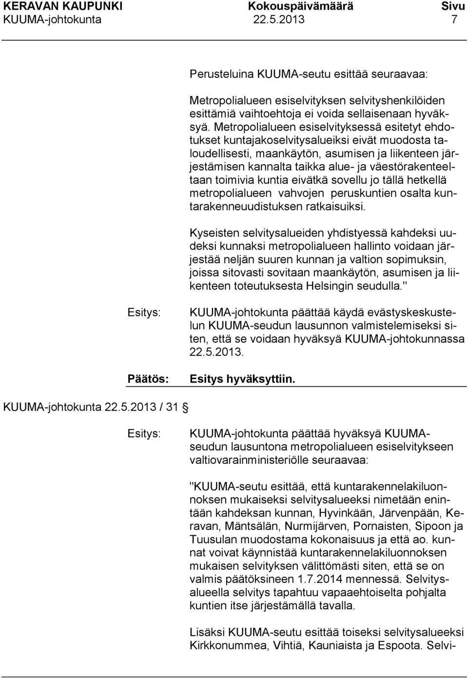 väestörakenteeltaan toimivia kuntia eivätkä sovellu jo tällä hetkellä metropolialueen vahvojen peruskuntien osalta kuntarakenneuudistuksen ratkaisuiksi.
