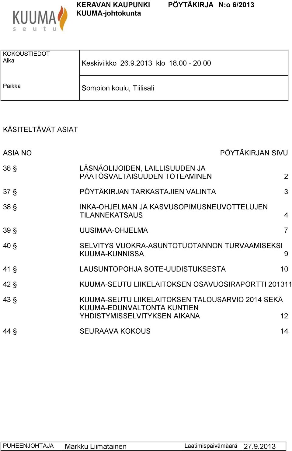 3 38 INKA-OHJELMAN JA KASVUSOPIMUSNEUVOTTELUJEN TILANNEKATSAUS 4 39 UUSIMAA-OHJELMA 7 40 SELVITYS VUOKRA-ASUNTOTUOTANNON TURVAAMISEKSI KUUMA-KUNNISSA 9 41 LAUSUNTOPOHJA
