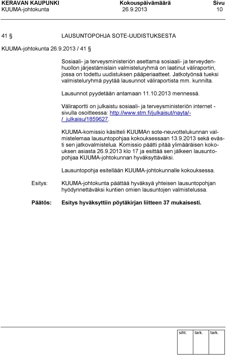 uudistuksen pääperiaatteet. Jatkotyönsä tueksi valmisteluryhmä pyytää lausunnot väliraportista mm. kunnilta. Lausunnot pyydetään antamaan 11.10.2013 mennessä.