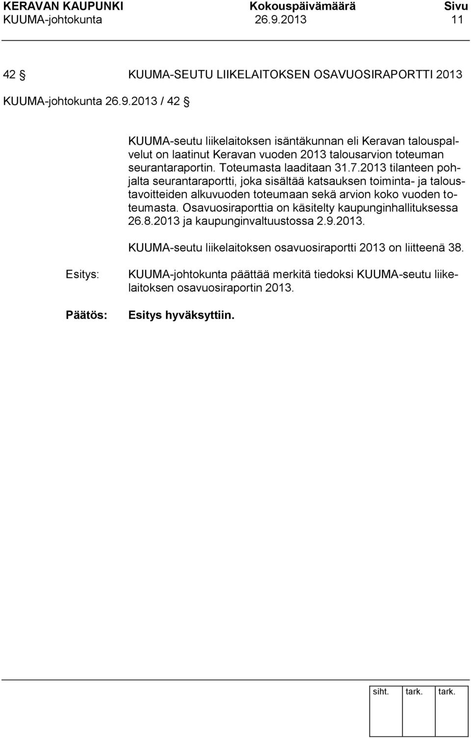 2013 tilanteen pohjalta seurantaraportti, joka sisältää katsauksen toiminta- ja taloustavoitteiden alkuvuoden toteumaan sekä arvion koko vuoden toteumasta.