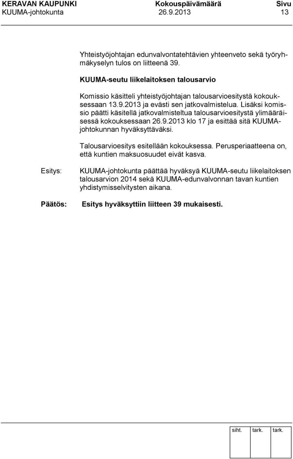 Lisäksi komissio päätti käsitellä jatkovalmisteltua talousarvioesitystä ylimääräisessä kokouksessaan 26.9.2013 klo 17 ja esittää sitä KUUMAjohtokunnan hyväksyttäväksi.