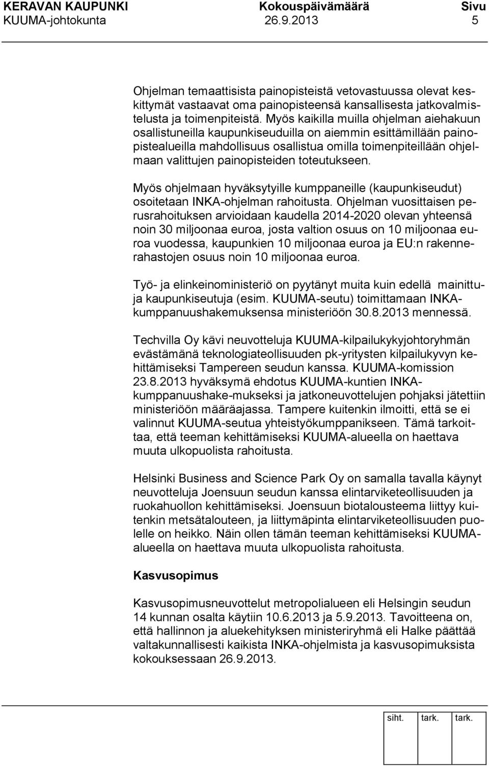 painopisteiden toteutukseen. Myös ohjelmaan hyväksytyille kumppaneille (kaupunkiseudut) osoitetaan INKA-ohjelman rahoitusta.