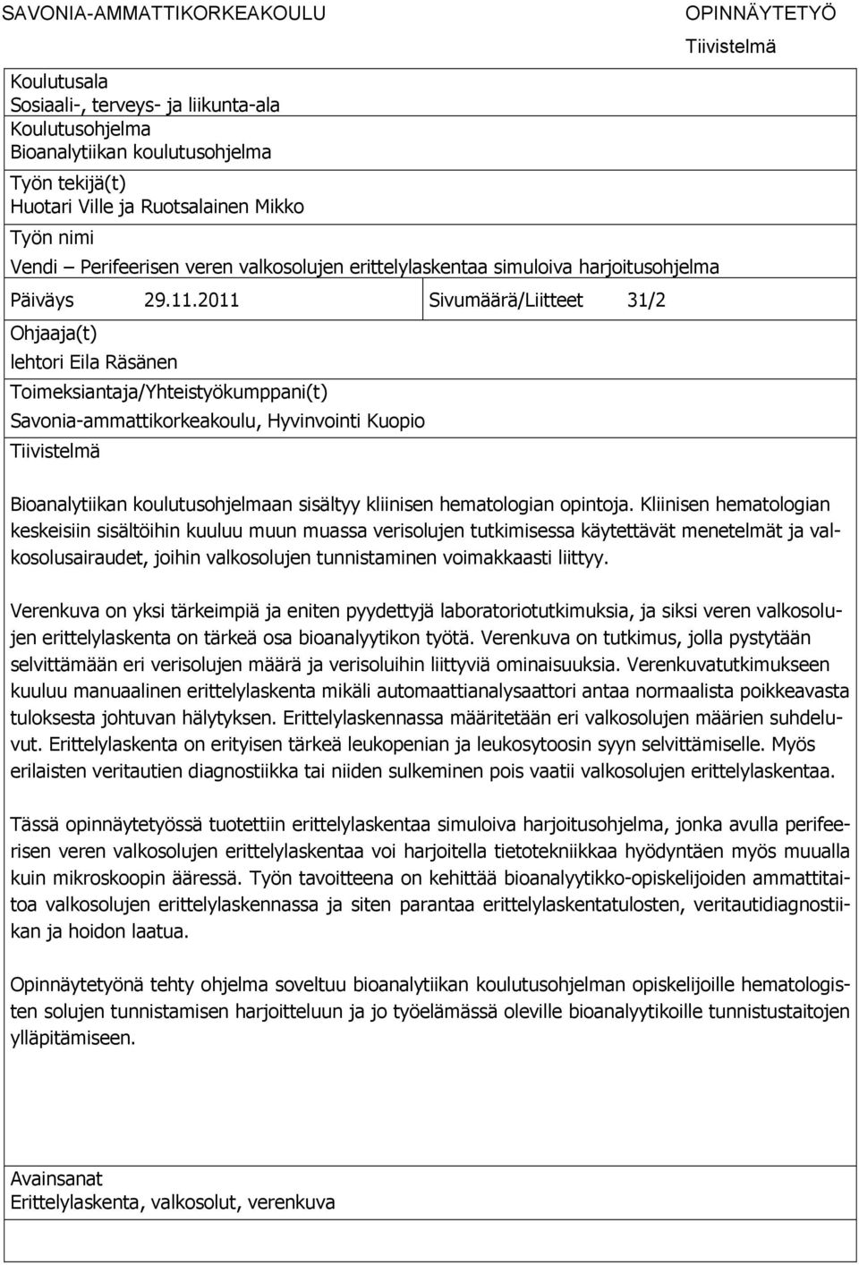 2011 Sivumäärä/Liitteet 31/2 Ohjaaja(t) lehtori Eila Räsänen Toimeksiantaja/Yhteistyökumppani(t) Savonia-ammattikorkeakoulu, Hyvinvointi Kuopio Tiivistelmä Bioanalytiikan koulutusohjelmaan sisältyy