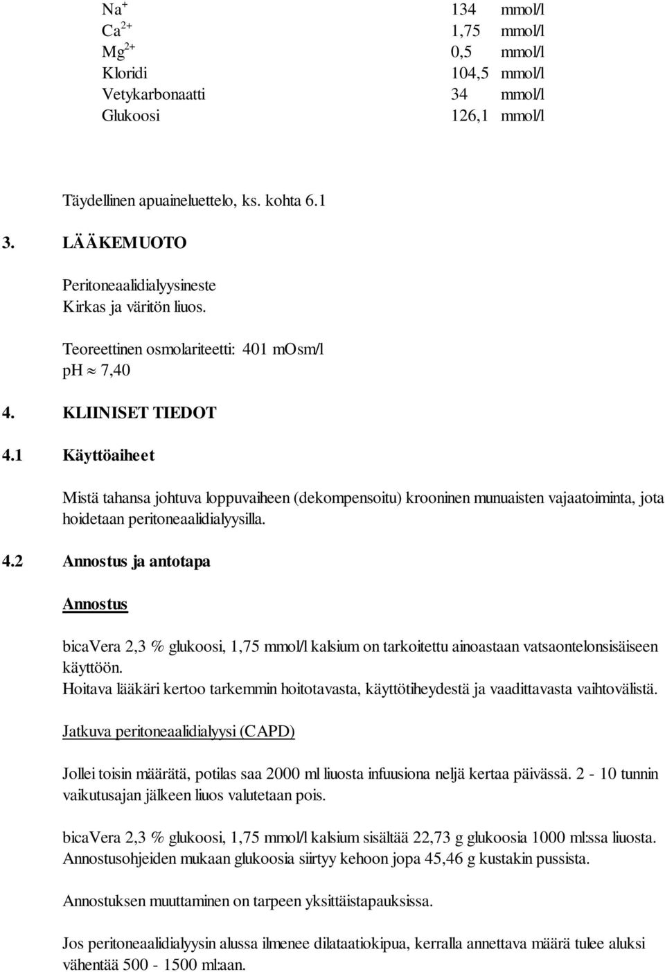 1 Käyttöaiheet Mistä tahansa johtuva loppuvaiheen (dekompensoitu) krooninen munuaisten vajaatoiminta, jota hoidetaan peritoneaalidialyysilla. 4.