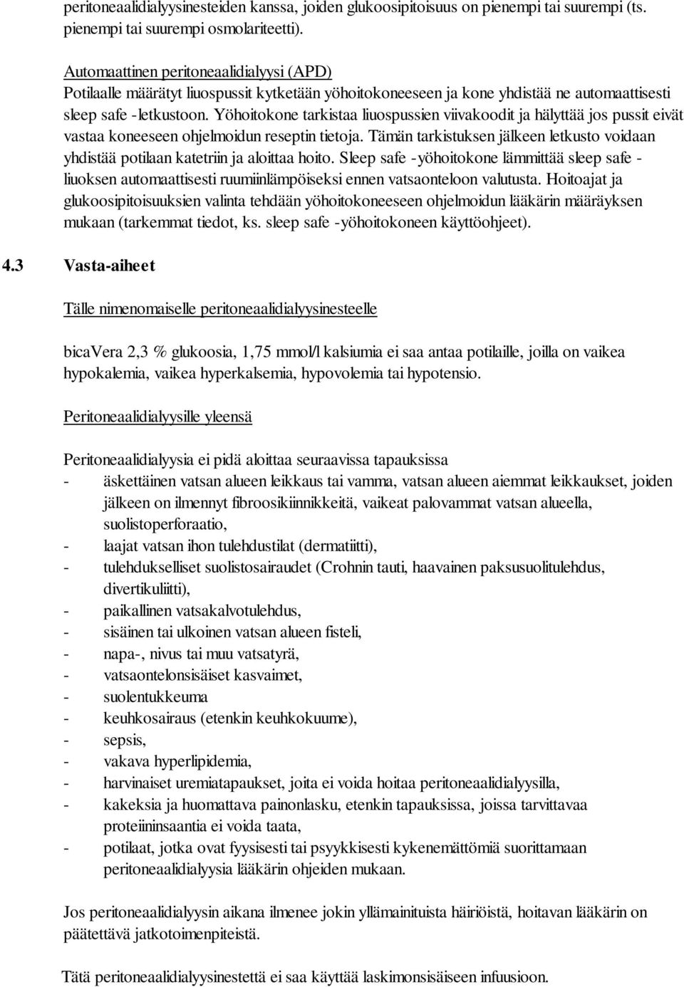 Yöhoitokone tarkistaa liuospussien viivakoodit ja hälyttää jos pussit eivät vastaa koneeseen ohjelmoidun reseptin tietoja.