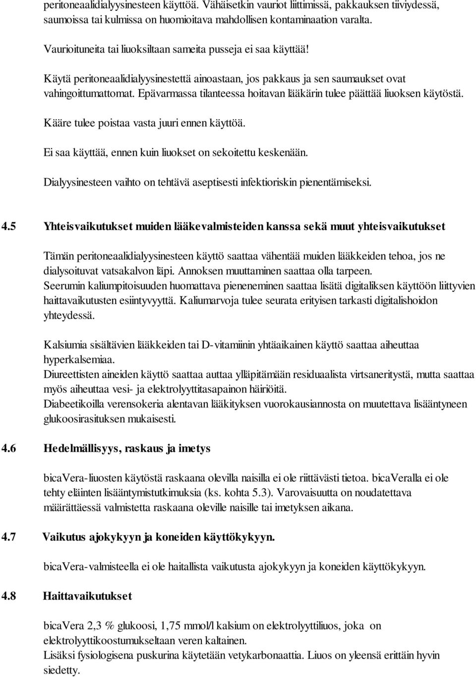Epävarmassa tilanteessa hoitavan lääkärin tulee päättää liuoksen käytöstä. Kääre tulee poistaa vasta juuri ennen käyttöä. Ei saa käyttää, ennen kuin liuokset on sekoitettu keskenään.