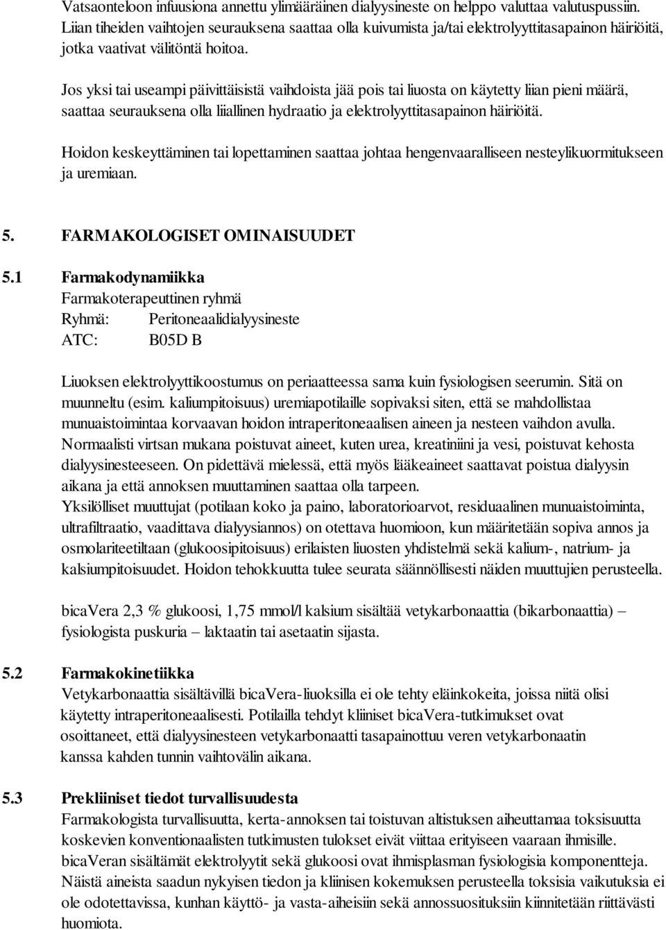 Jos yksi tai useampi päivittäisistä vaihdoista jää pois tai liuosta on käytetty liian pieni määrä, saattaa seurauksena olla liiallinen hydraatio ja elektrolyyttitasapainon häiriöitä.