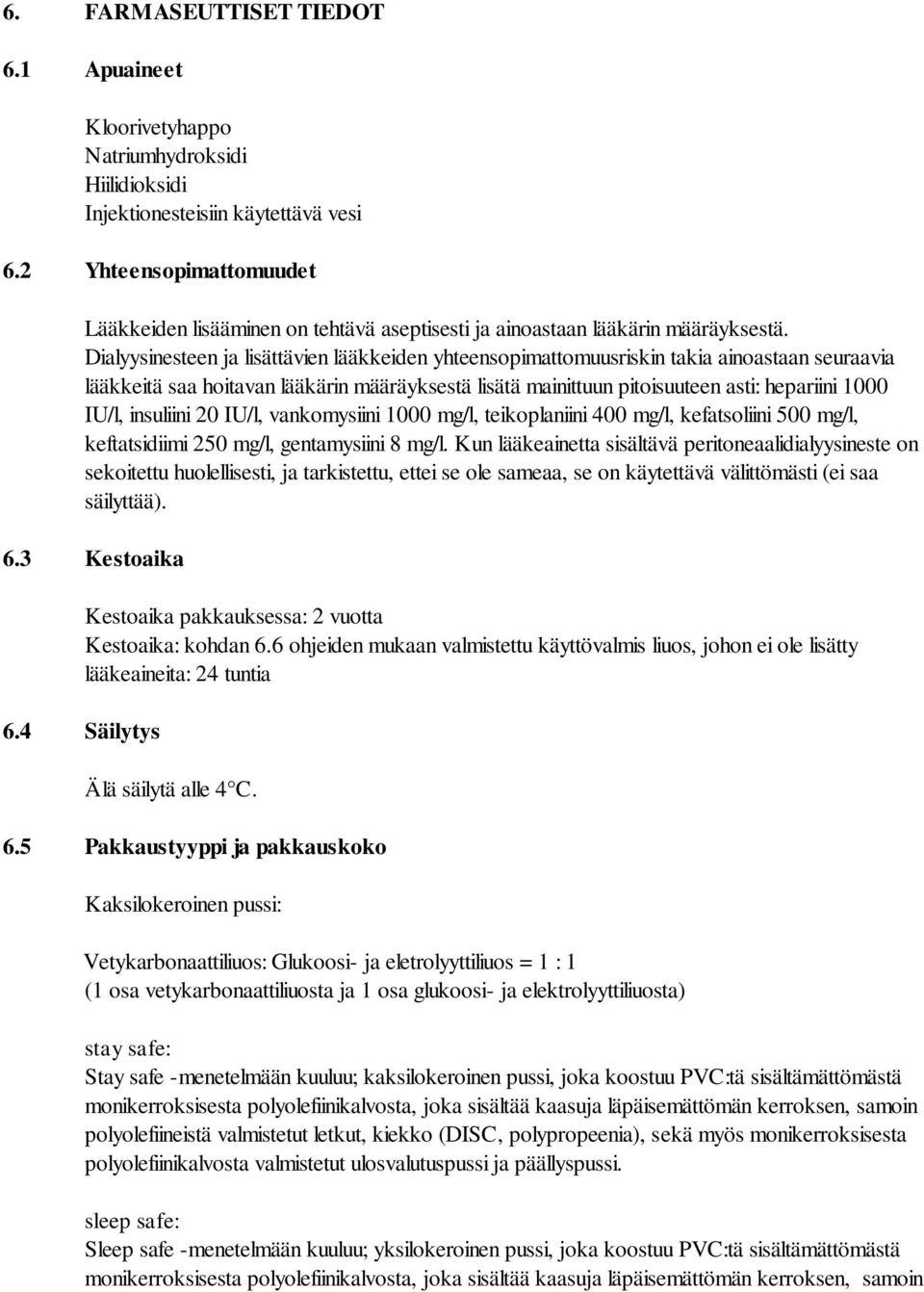 Dialyysinesteen ja lisättävien lääkkeiden yhteensopimattomuusriskin takia ainoastaan seuraavia lääkkeitä saa hoitavan lääkärin määräyksestä lisätä mainittuun pitoisuuteen asti: hepariini 1000 IU/l,