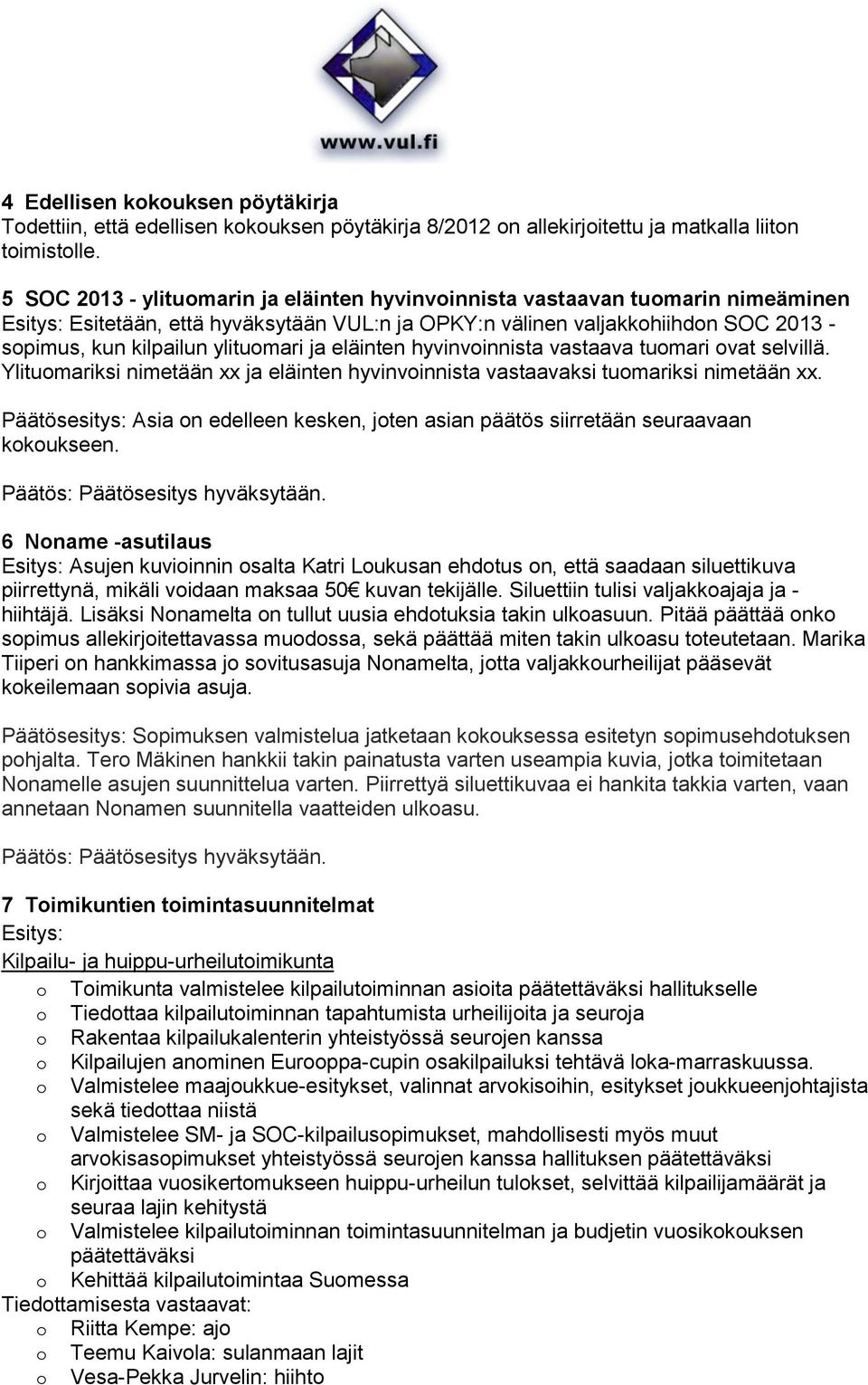 ylituomari ja eläinten hyvinvoinnista vastaava tuomari ovat selvillä. Ylituomariksi nimetään xx ja eläinten hyvinvoinnista vastaavaksi tuomariksi nimetään xx.