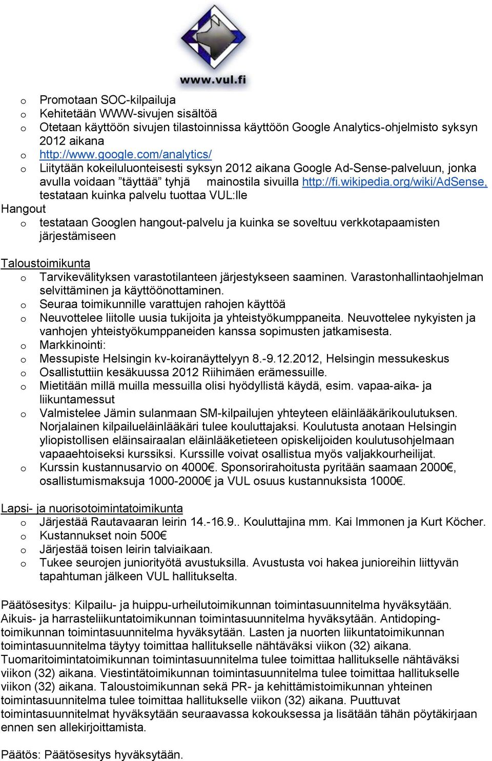 org/wiki/adsense, testataan kuinka palvelu tuottaa VUL:lle Hangout o testataan Googlen hangout-palvelu ja kuinka se soveltuu verkkotapaamisten järjestämiseen Taloustoimikunta o Tarvikevälityksen