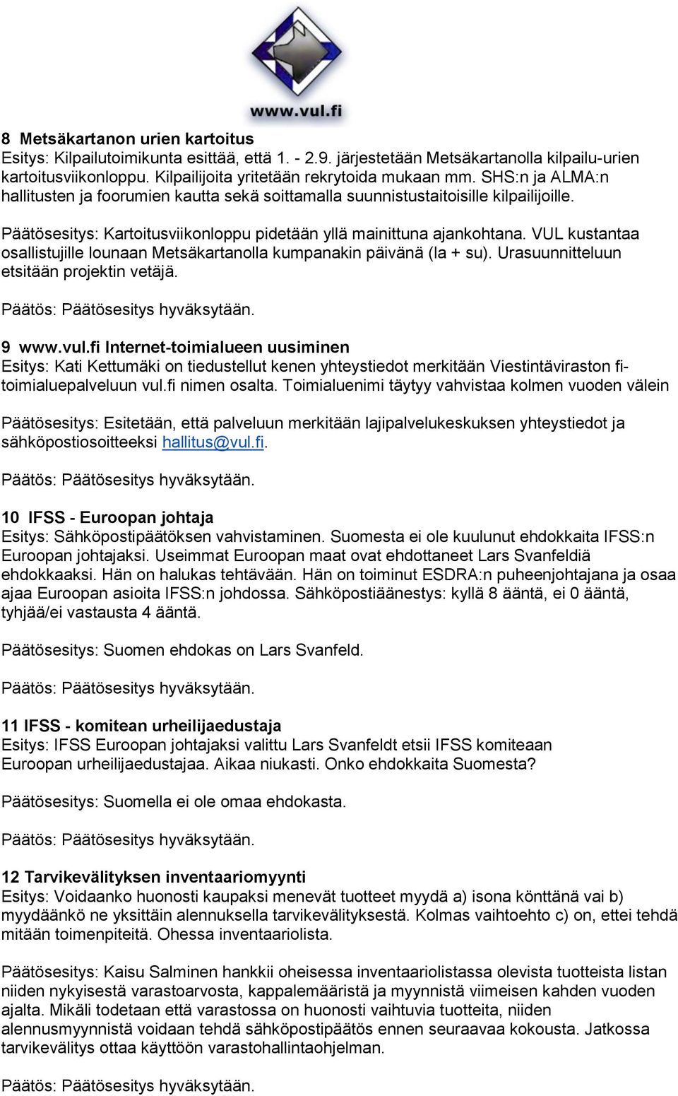 VUL kustantaa osallistujille lounaan Metsäkartanolla kumpanakin päivänä (la + su). Urasuunnitteluun etsitään projektin vetäjä. 9 www.vul.