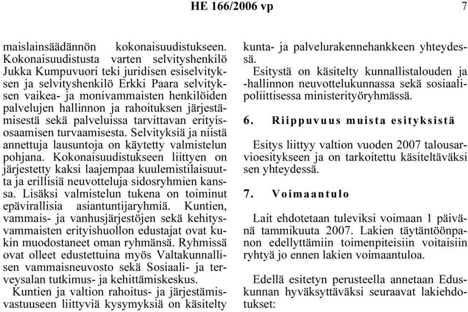 rahoituksen järjestämisestä sekä palveluissa tarvittavan erityisosaamisen turvaamisesta. Selvityksiä ja niistä annettuja lausuntoja on käytetty valmistelun pohjana.