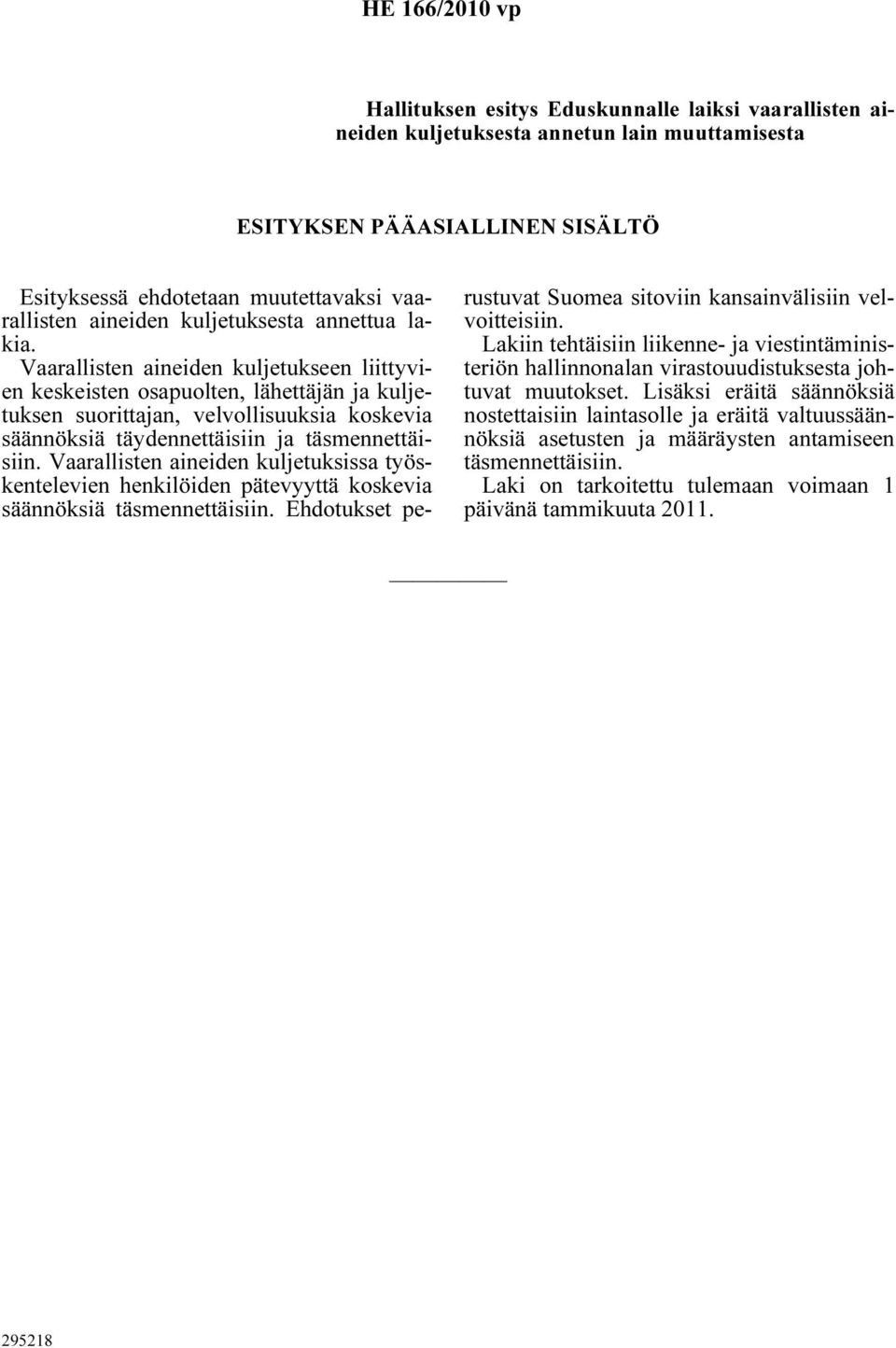 Vaarallisten aineiden kuljetukseen liittyvien keskeisten osapuolten, lähettäjän ja kuljetuksen suorittajan, velvollisuuksia koskevia säännöksiä täydennettäisiin ja täsmennettäisiin.