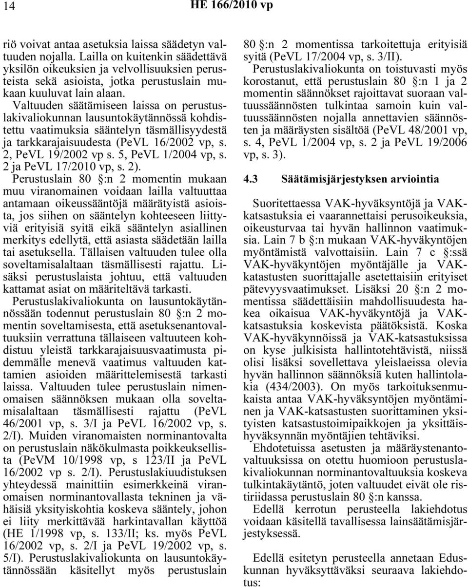 Valtuuden säätämiseen laissa on perustuslakivaliokunnan lausuntokäytännössä kohdistettu vaatimuksia sääntelyn täsmällisyydestä ja tarkkarajaisuudesta (PeVL 16/2002 vp, s. 2, PeVL 19/2002 vp s.