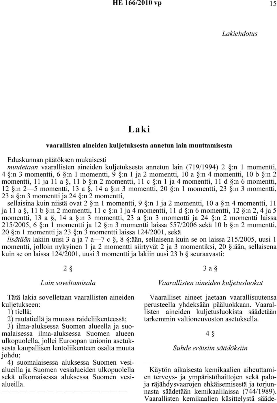momentti, 13 a, 14 a :n 3 momentti, 20 :n 1 momentti, 23 :n 3 momentti, 23 a :n 3 momentti ja 24 :n 2 momentti, sellaisina kuin niistä ovat 2 :n 1 momentti, 9 :n 1 ja 2 momentti, 10 a :n 4 momentti,