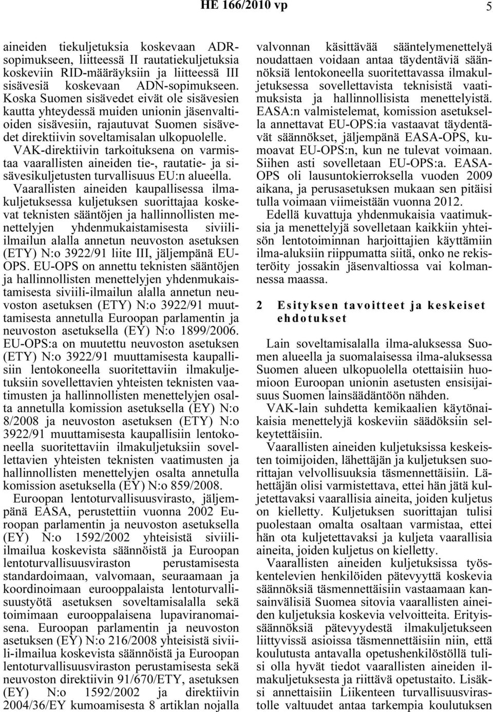 VAK-direktiivin tarkoituksena on varmistaa vaarallisten aineiden tie-, rautatie- ja sisävesikuljetusten turvallisuus EU:n alueella.