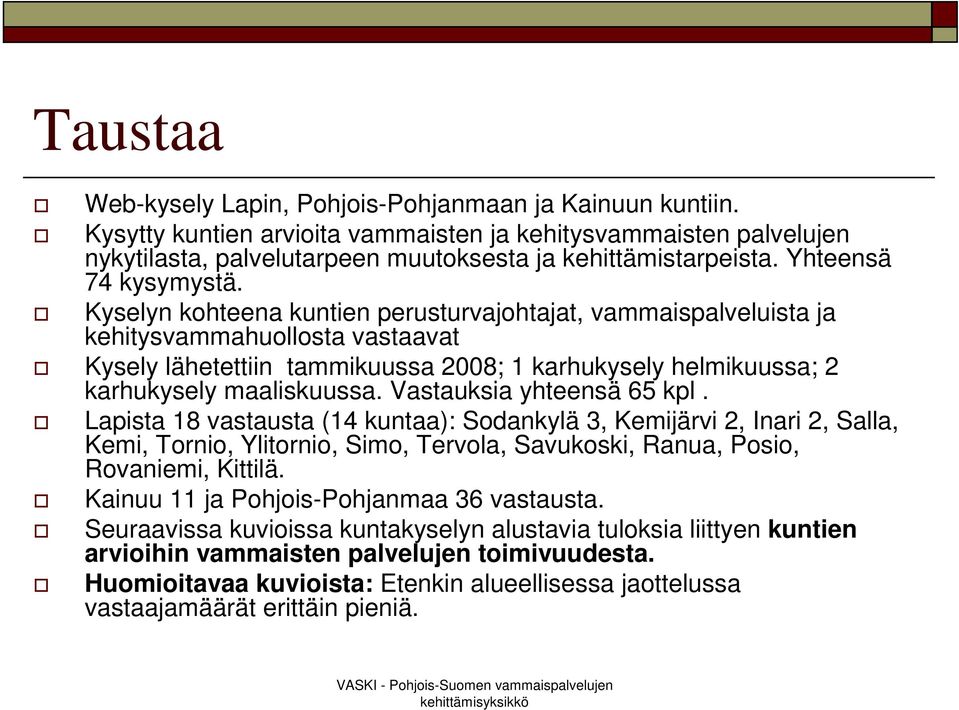 Kyselyn kohteena kuntien perusturvajohtajat, vammaispalveluista ja kehitysvammahuollosta vastaavat Kysely lähetettiin tammikuussa 2008; 1 karhukysely helmikuussa; 2 karhukysely maaliskuussa.