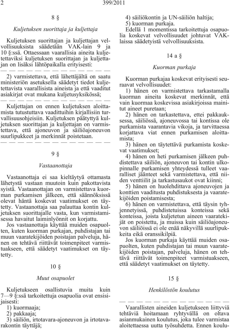 säädetyt tiedot kuljetettavista vaarallisista aineista ja että vaaditut asiakirjat ovat mukana kuljetusyksikössä; Kuljettajan on ennen kuljetuksen aloittamista tutustuttava vaadittuihin kirjallisiin