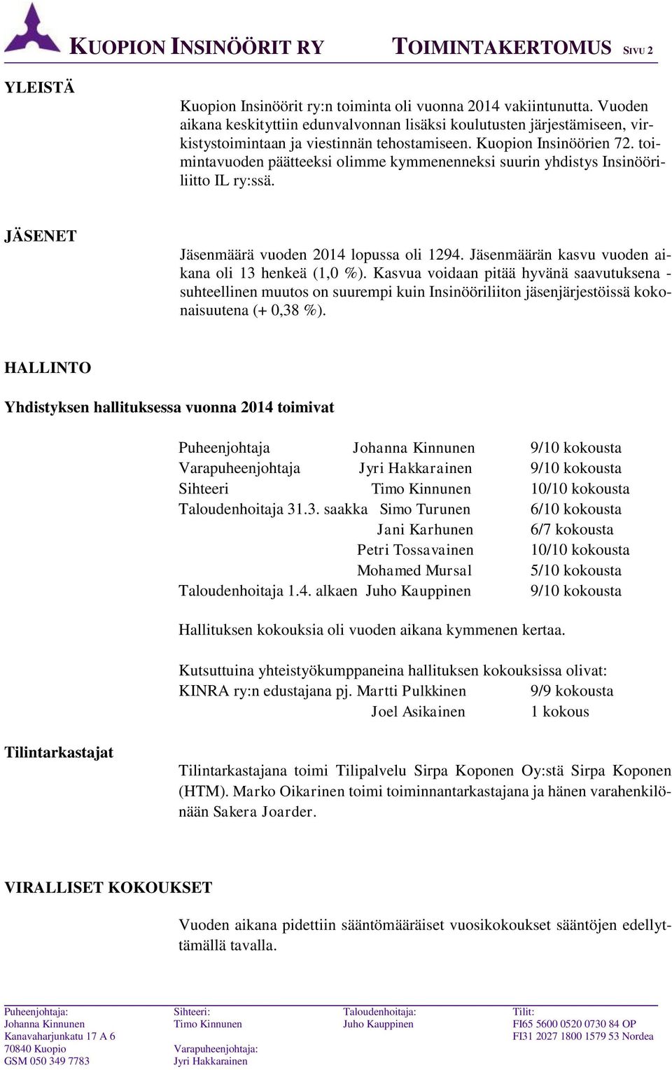toimintavuoden päätteeksi olimme kymmenenneksi suurin yhdistys Insinööriliitto IL ry:ssä. JÄSENET Jäsenmäärä vuoden 2014 lopussa oli 1294. Jäsenmäärän kasvu vuoden aikana oli 13 henkeä (1,0 %).