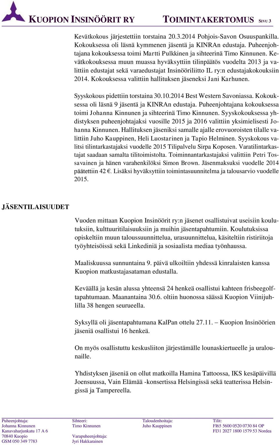 Kevätkokouksessa muun muassa hyväksyttiin tilinpäätös vuodelta 2013 ja valittiin edustajat sekä varaedustajat Insinööriliitto IL ry:n edustajakokouksiin 2014.