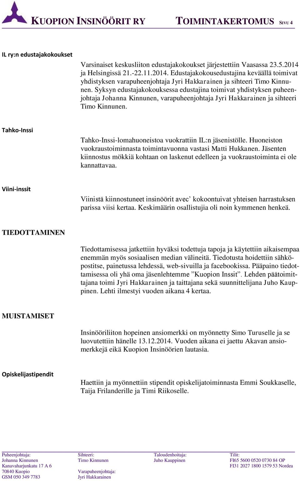 Syksyn edustajakokouksessa edustajina toimivat yhdistyksen puheenjohtaja Johanna Kinnunen, varapuheenjohtaja ja sihteeri Timo Kinnunen.