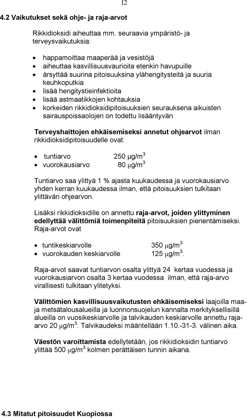keuhkoputkia lisää hengitystieinfektioita lisää astmaatikkojen kohtauksia korkeiden rikkidioksidipitoisuuksien seurauksena aikuisten sairauspoissaolojen on todettu lisääntyvän Terveyshaittojen
