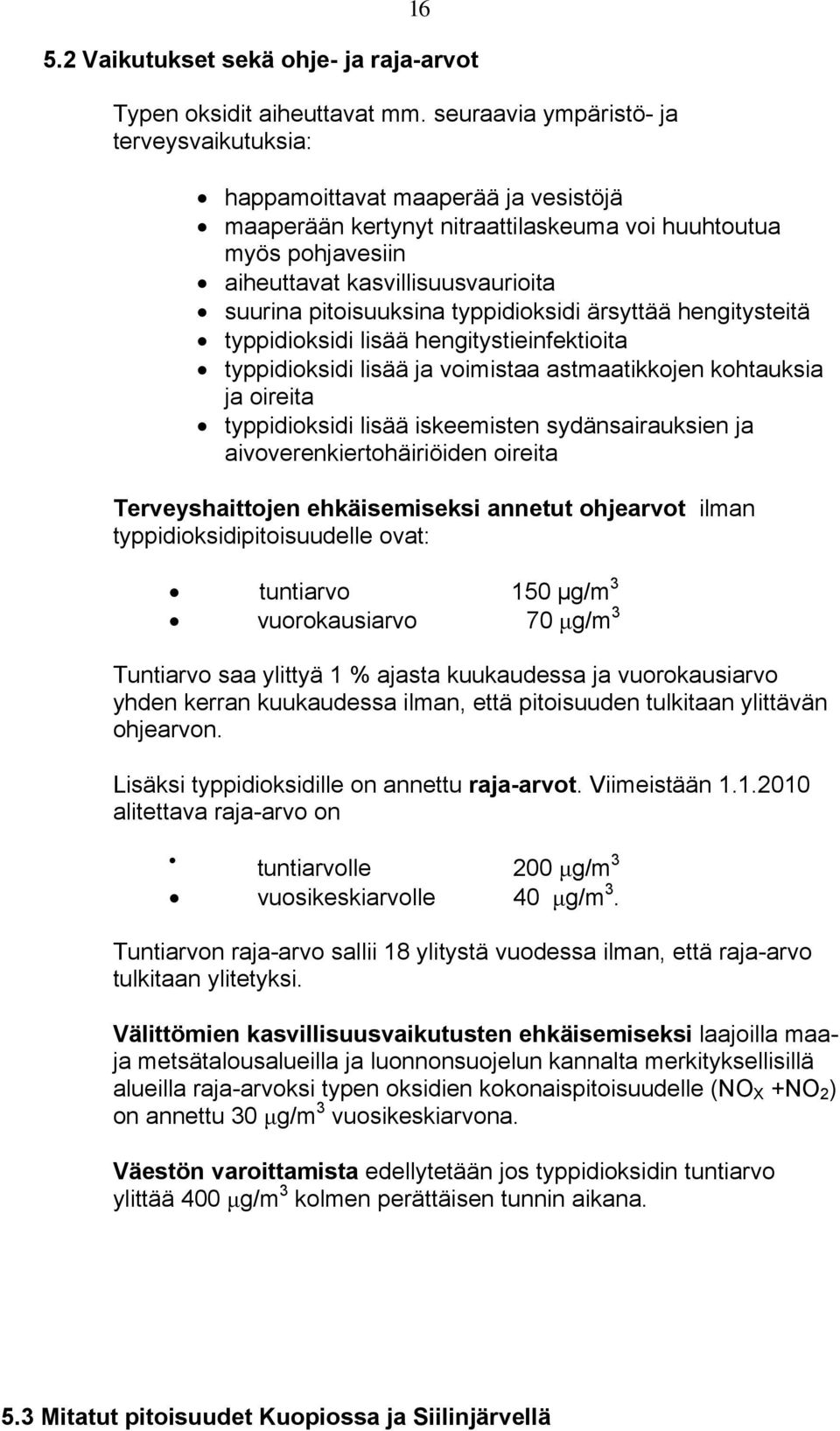 pitoisuuksina typpidioksidi ärsyttää hengitysteitä typpidioksidi lisää hengitystieinfektioita typpidioksidi lisää ja voimistaa astmaatikkojen kohtauksia ja oireita typpidioksidi lisää iskeemisten