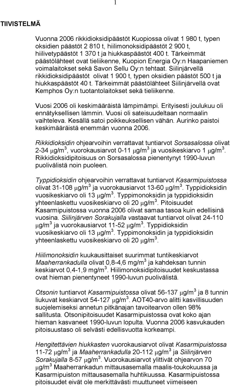 Siilinjärvellä rikkidioksidipäästöt olivat 1 900 t, typen oksidien päästöt 500 t ja hiukkaspäästöt 40 t. Tärkeimmät päästölähteet Siilinjärvellä ovat Kemphos Oy:n tuotantolaitokset sekä tieliikenne.
