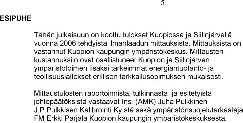 Mittausten kustannuksiin ovat osallistuneet Kuopion ja Siilinjärven ympäristötoimen lisäksi tärkeimmät energiantuotanto- ja teollisuuslaitokset