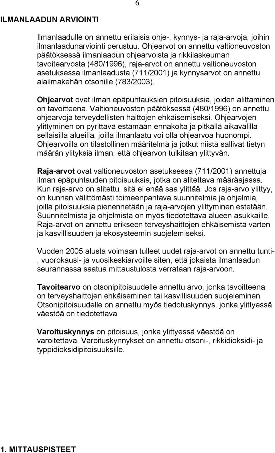 kynnysarvot on annettu alailmakehän otsonille (783/2003). Ohjearvot ovat ilman epäpuhtauksien pitoisuuksia, joiden alittaminen on tavoitteena.