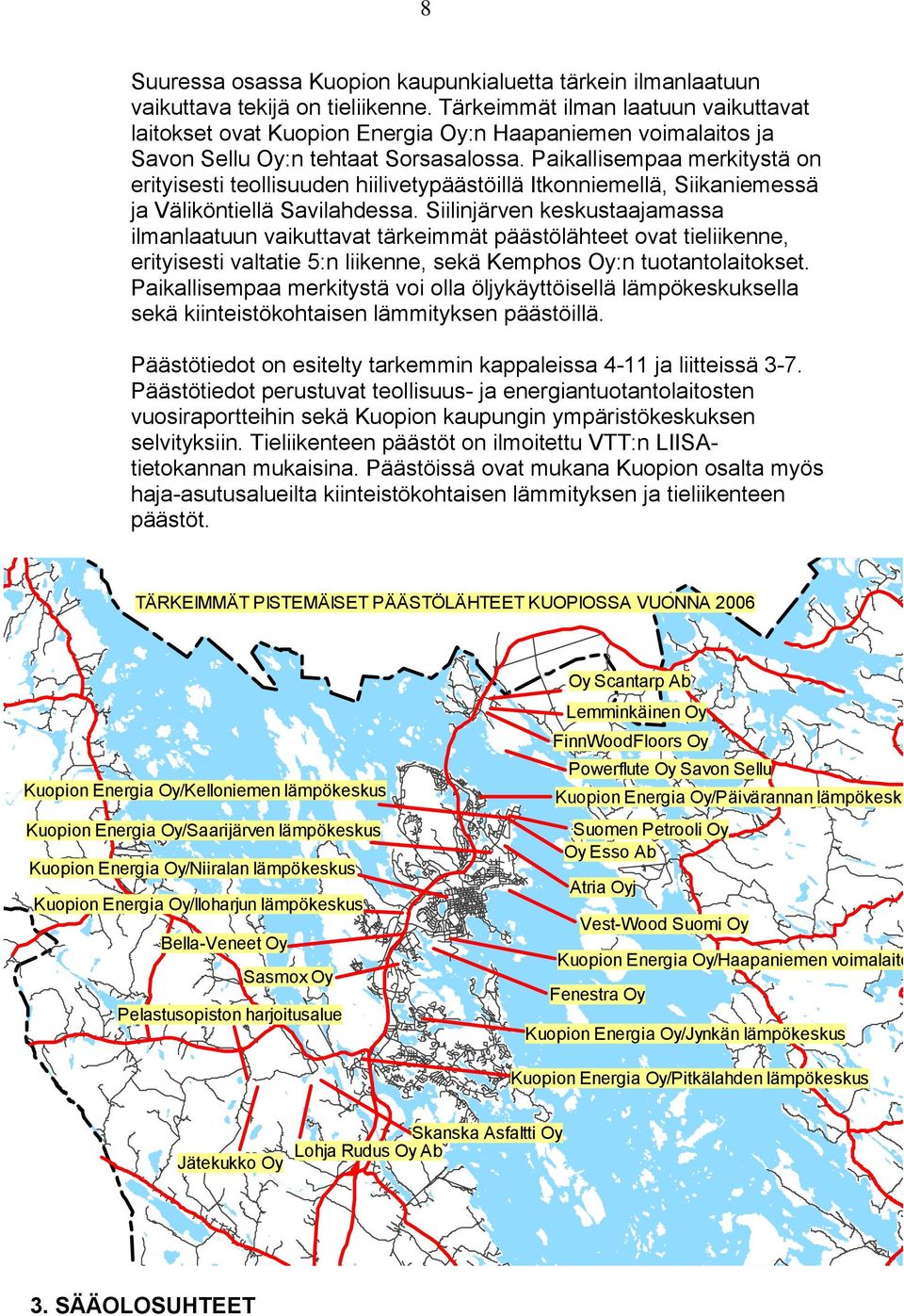 Paikallisempaa merkitystä on erityisesti teollisuuden hiilivetypäästöillä Itkonniemellä, Siikaniemessä ja Väliköntiellä Savilahdessa.
