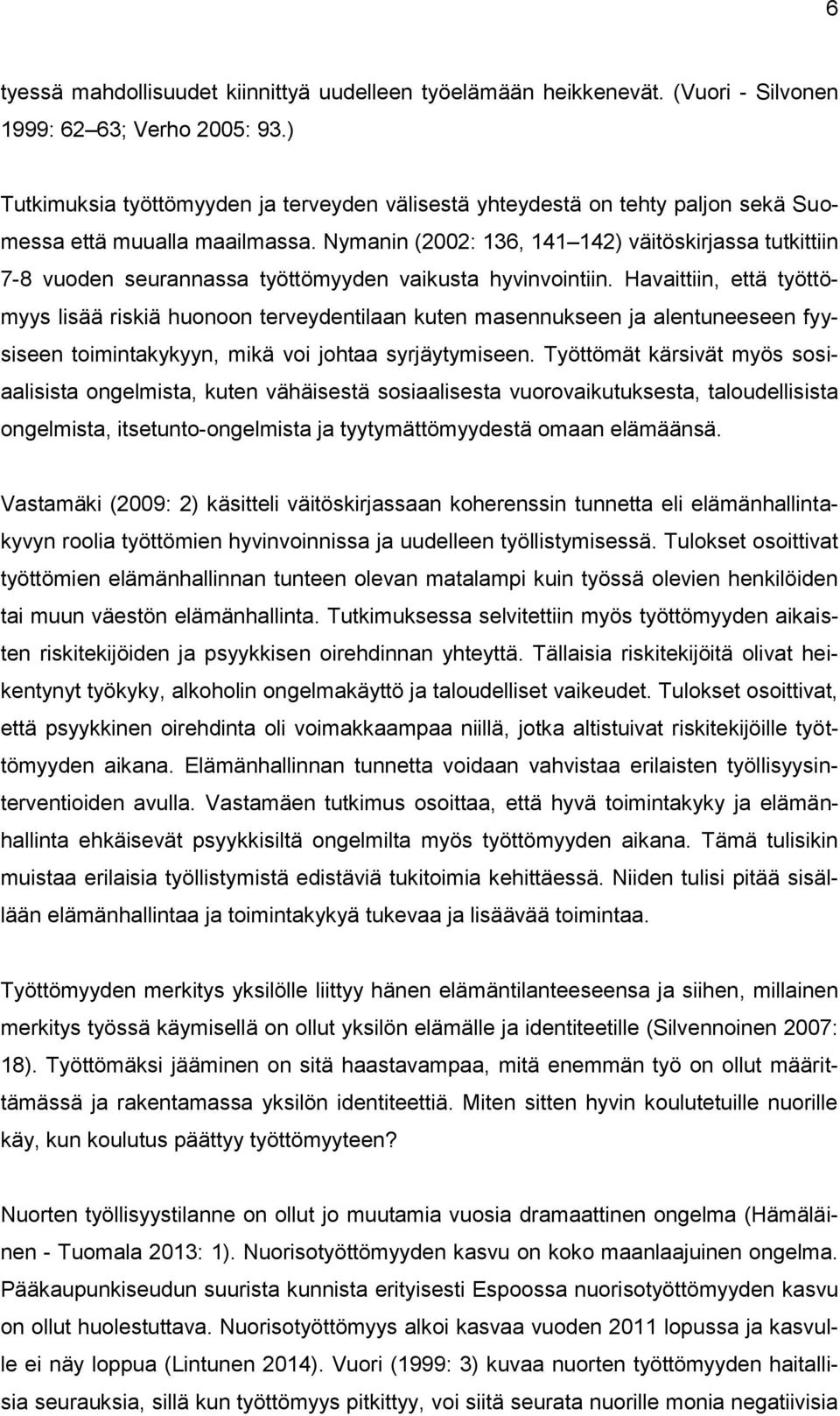 Nymanin (2002: 136, 141 142) väitöskirjassa tutkittiin 7-8 vuoden seurannassa työttömyyden vaikusta hyvinvointiin.