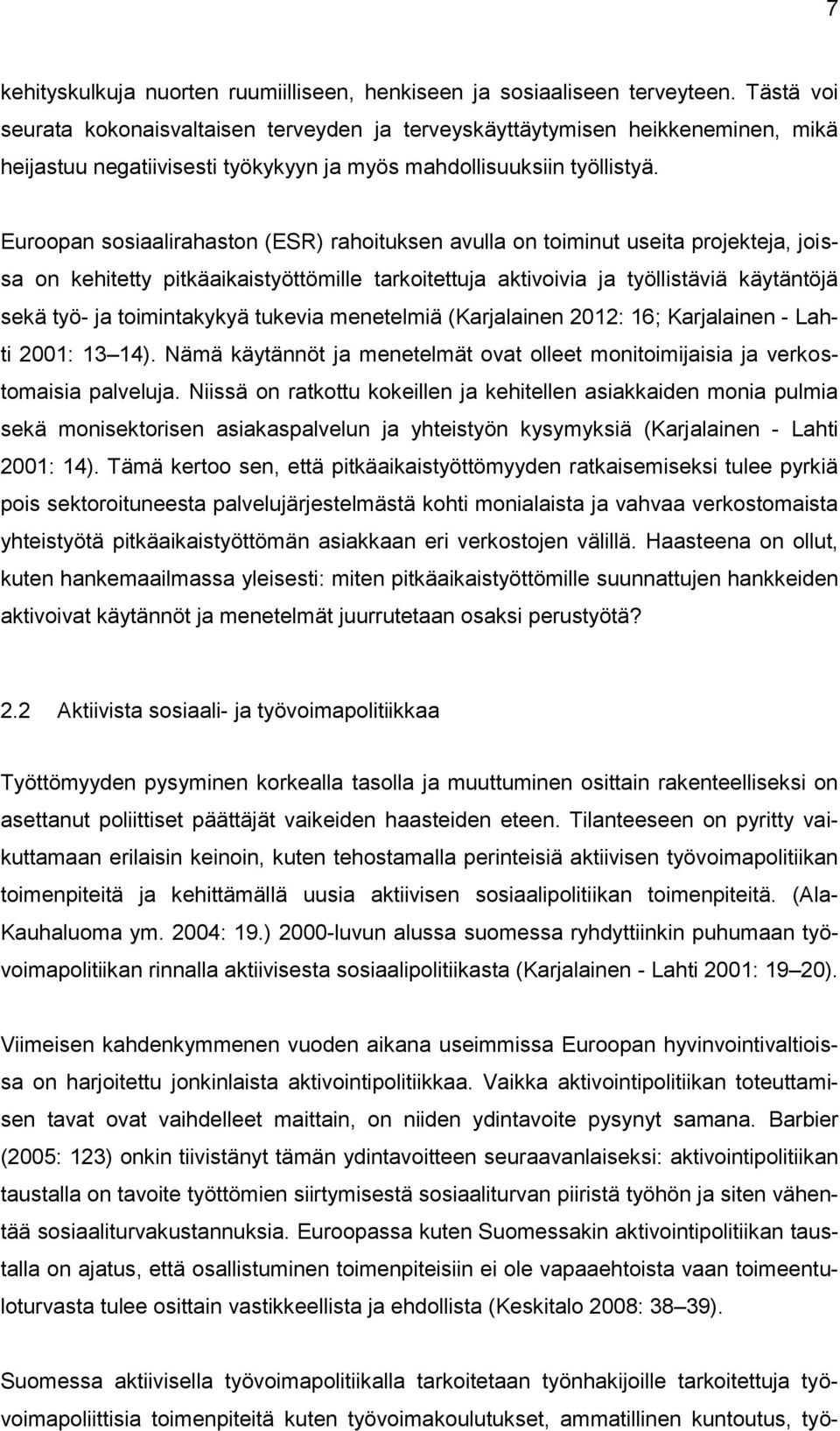 Euroopan sosiaalirahaston (ESR) rahoituksen avulla on toiminut useita projekteja, joissa on kehitetty pitkäaikaistyöttömille tarkoitettuja aktivoivia ja työllistäviä käytäntöjä sekä työ- ja