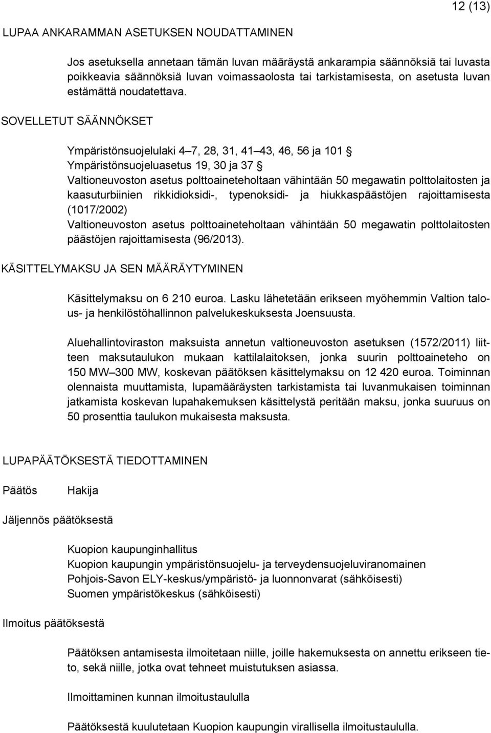 SOVELLETUT SÄÄNNÖKSET Ympäristönsuojelulaki 4 7, 28, 31, 41 43, 46, 56 ja 101 Ympäristönsuojeluasetus 19, 30 ja 37 Valtioneuvoston asetus polttoaineteholtaan vähintään 50 megawatin polttolaitosten ja