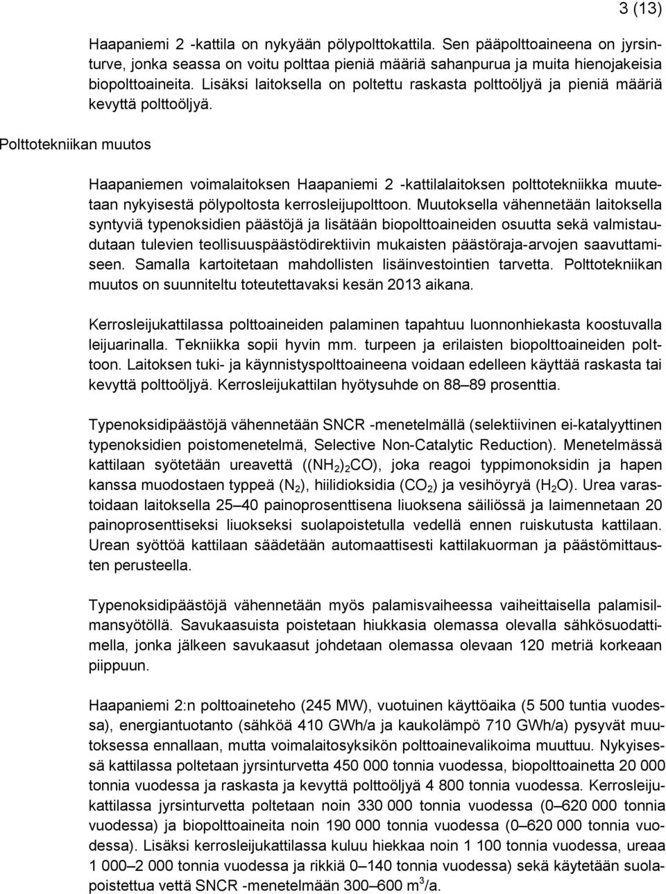 Lisäksi laitoksella on poltettu raskasta polttoöljyä ja pieniä määriä kevyttä polttoöljyä.