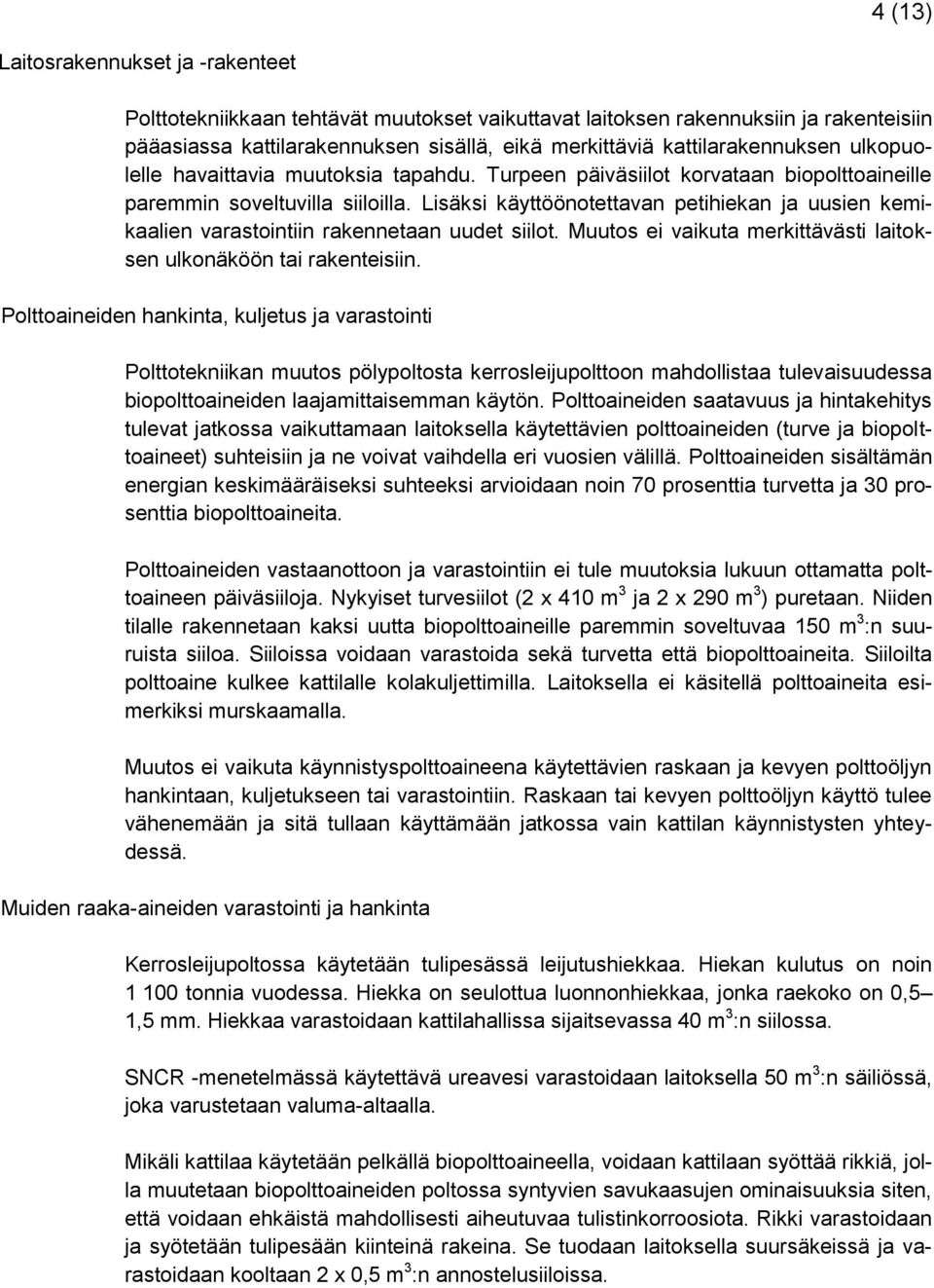 Lisäksi käyttöönotettavan petihiekan ja uusien kemikaalien varastointiin rakennetaan uudet siilot. Muutos ei vaikuta merkittävästi laitoksen ulkonäköön tai rakenteisiin.