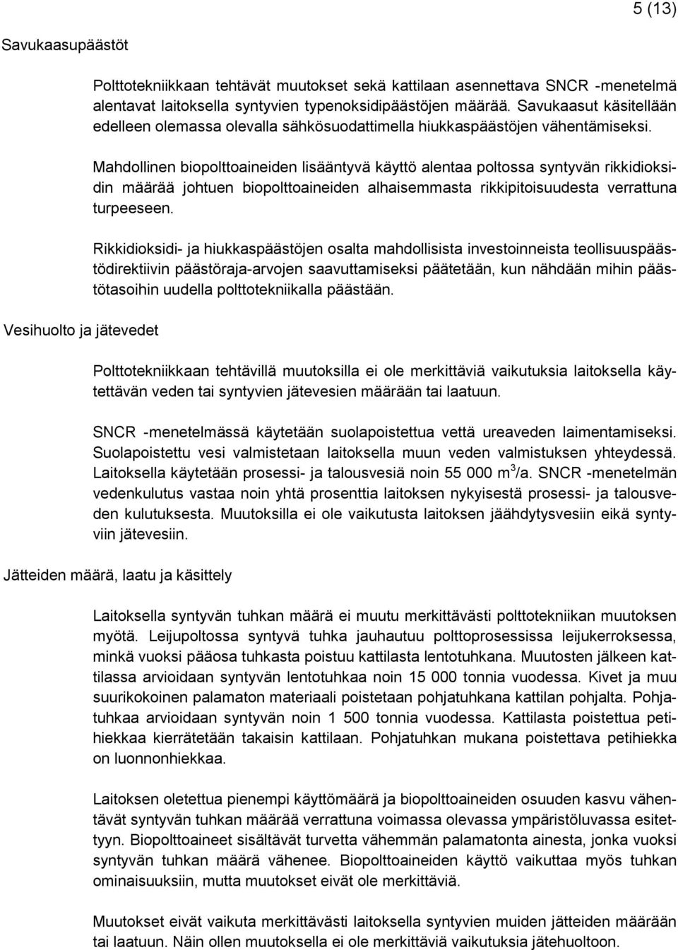 Mahdollinen biopolttoaineiden lisääntyvä käyttö alentaa poltossa syntyvän rikkidioksidin määrää johtuen biopolttoaineiden alhaisemmasta rikkipitoisuudesta verrattuna turpeeseen.