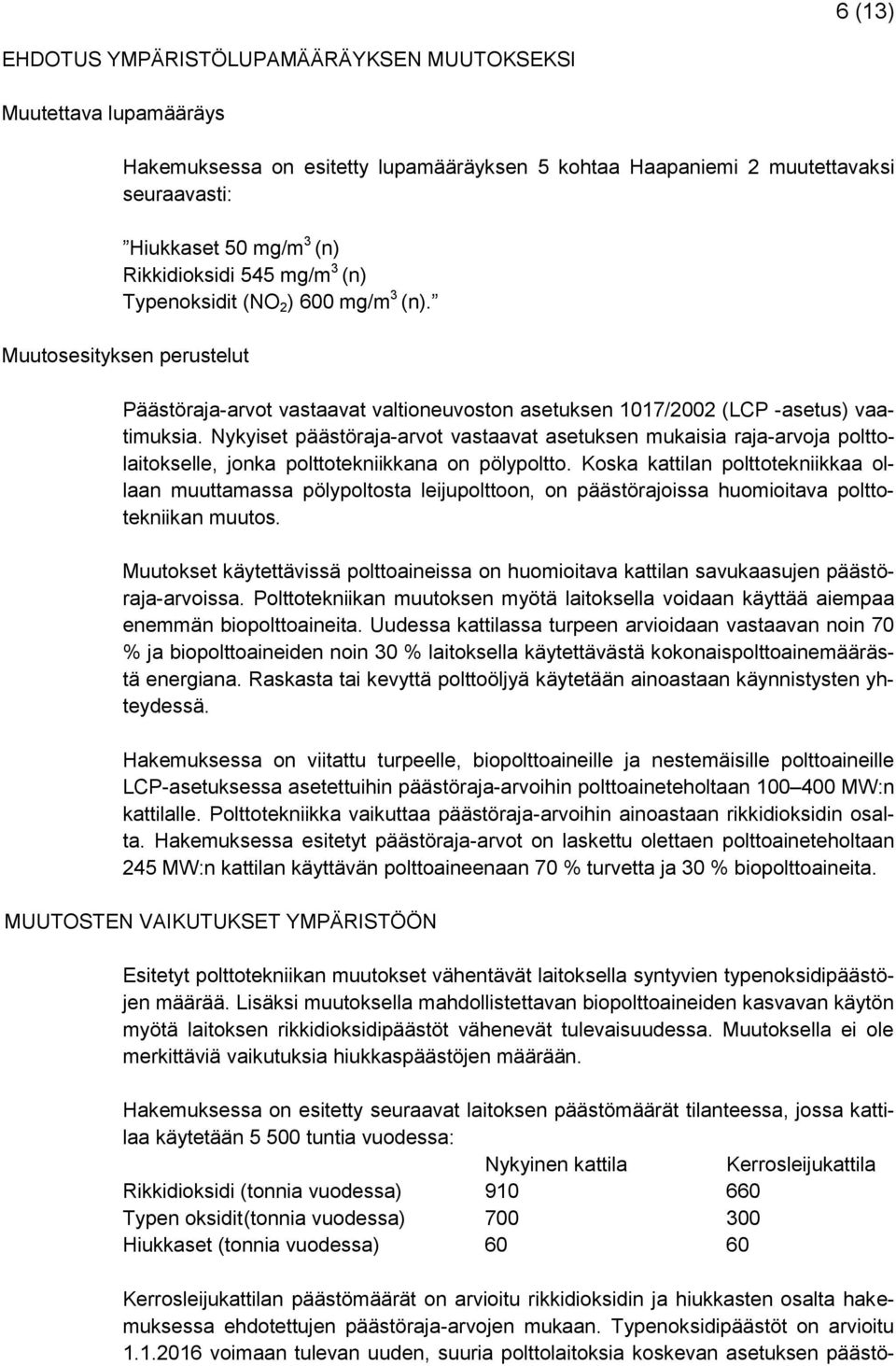Nykyiset päästöraja-arvot vastaavat asetuksen mukaisia raja-arvoja polttolaitokselle, jonka polttotekniikkana on pölypoltto.