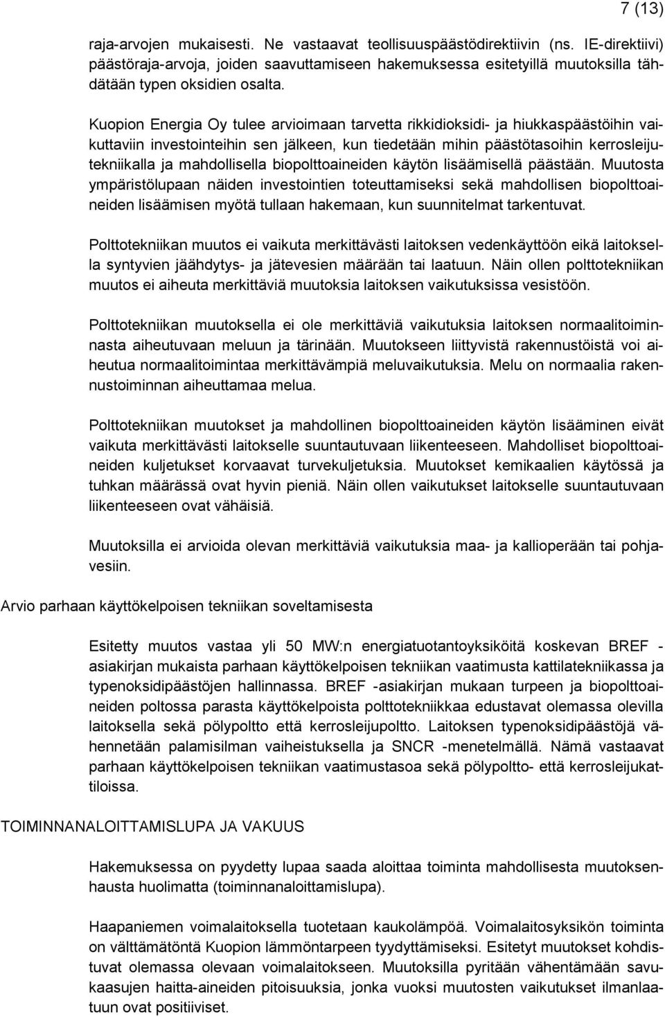Kuopion Energia Oy tulee arvioimaan tarvetta rikkidioksidi- ja hiukkaspäästöihin vaikuttaviin investointeihin sen jälkeen, kun tiedetään mihin päästötasoihin kerrosleijutekniikalla ja mahdollisella