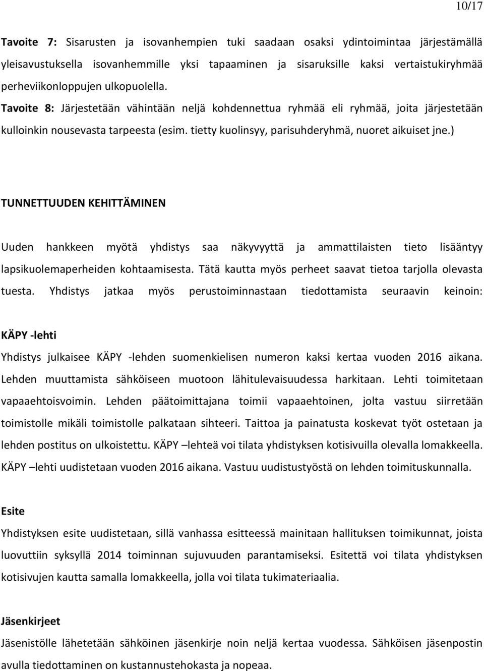 tietty kuolinsyy, parisuhderyhmä, nuoret aikuiset jne.) TUNNETTUUDEN KEHITTÄMINEN Uuden hankkeen myötä yhdistys saa näkyvyyttä ja ammattilaisten tieto lisääntyy lapsikuolemaperheiden kohtaamisesta.