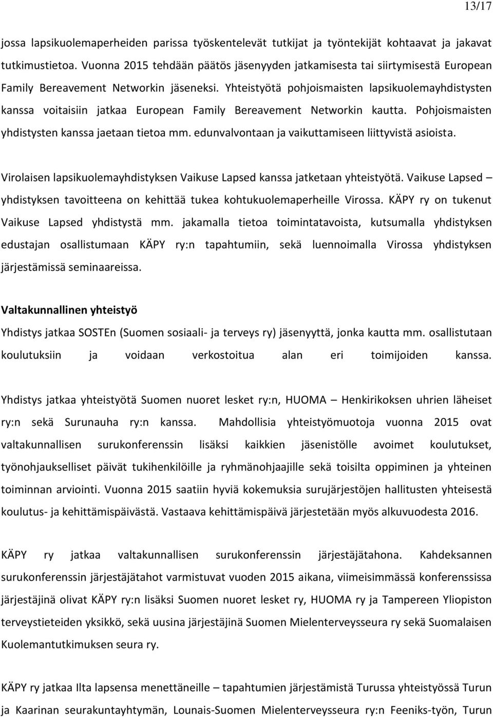 Yhteistyötä pohjoismaisten lapsikuolemayhdistysten kanssa voitaisiin jatkaa European Family Bereavement Networkin kautta. Pohjoismaisten yhdistysten kanssa jaetaan tietoa mm.
