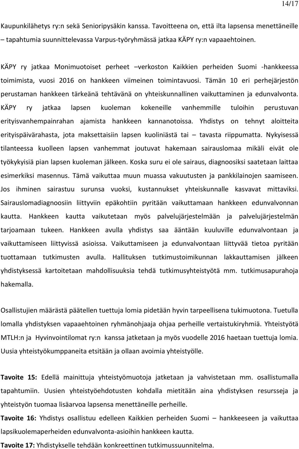 Tämän 10 eri perhejärjestön perustaman hankkeen tärkeänä tehtävänä on yhteiskunnallinen vaikuttaminen ja edunvalvonta.