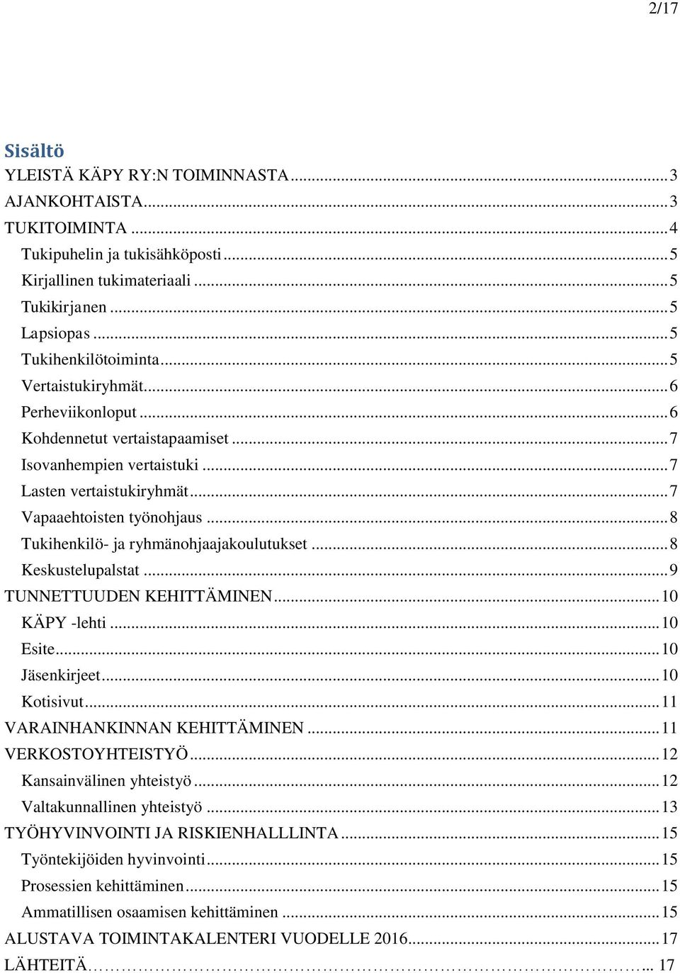 .. 8 Tukihenkilö- ja ryhmänohjaajakoulutukset... 8 Keskustelupalstat... 9 TUNNETTUUDEN KEHITTÄMINEN... 10 KÄPY -lehti... 10 Esite... 10 Jäsenkirjeet... 10 Kotisivut... 11 VARAINHANKINNAN KEHITTÄMINEN.
