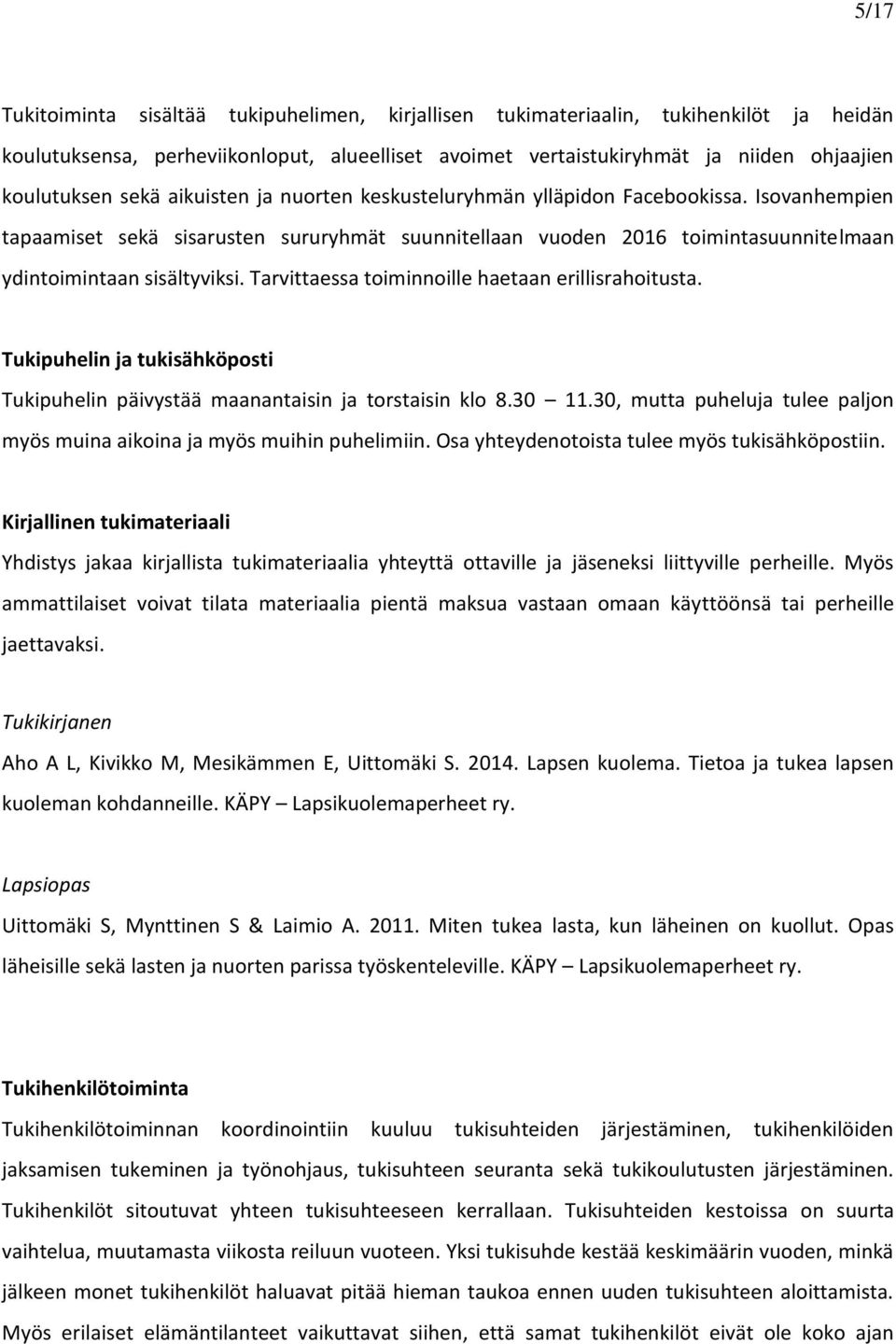 Tarvittaessa toiminnoille haetaan erillisrahoitusta. Tukipuhelin ja tukisähköposti Tukipuhelin päivystää maanantaisin ja torstaisin klo 8.30 11.