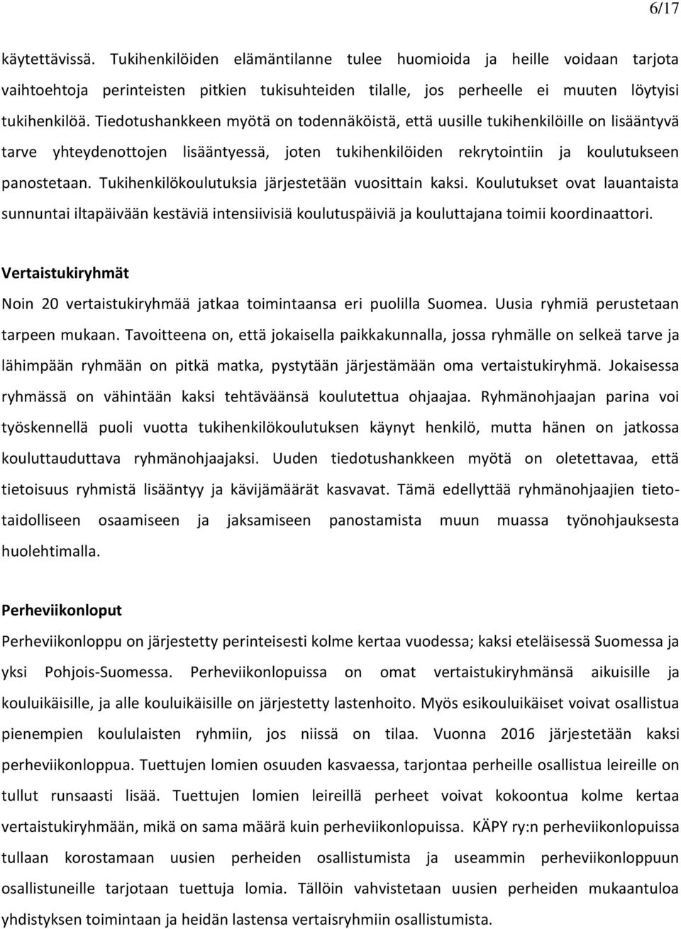 Tukihenkilökoulutuksia järjestetään vuosittain kaksi. Koulutukset ovat lauantaista sunnuntai iltapäivään kestäviä intensiivisiä koulutuspäiviä ja kouluttajana toimii koordinaattori.