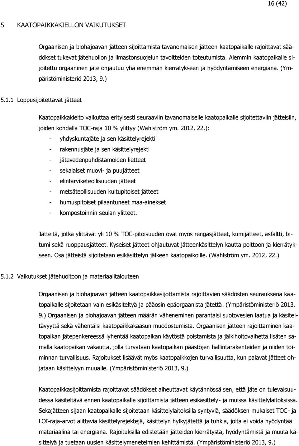 , 9.) 5.1.1 Loppusijoitettavat jätteet Kaatopaikkakielto vaikuttaa erityisesti seuraaviin tavanomaiselle kaatopaikalle sijoitettaviin jätteisiin, joiden kohdalla TOC-raja 10 % ylittyy (Wahlström ym.