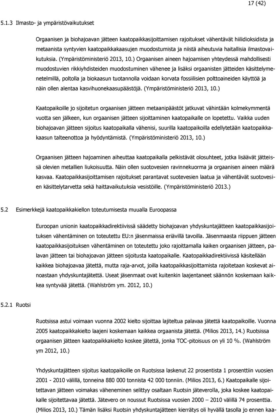 ) Orgaanisen aineen hajoamisen yhteydessä mahdollisesti muodostuvien rikkiyhdisteiden muodostuminen vähenee ja lisäksi orgaanisten jätteiden käsittelymenetelmillä, poltolla ja biokaasun tuotannolla