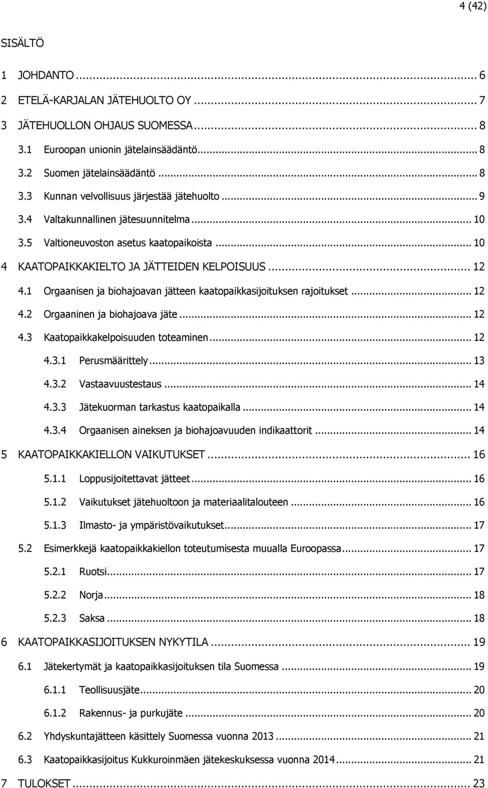 1 Orgaanisen ja biohajoavan jätteen kaatopaikkasijoituksen rajoitukset... 12 4.2 Orgaaninen ja biohajoava jäte... 12 4.3 Kaatopaikkakelpoisuuden toteaminen... 12 4.3.1 Perusmäärittely... 13 4.3.2 Vastaavuustestaus.