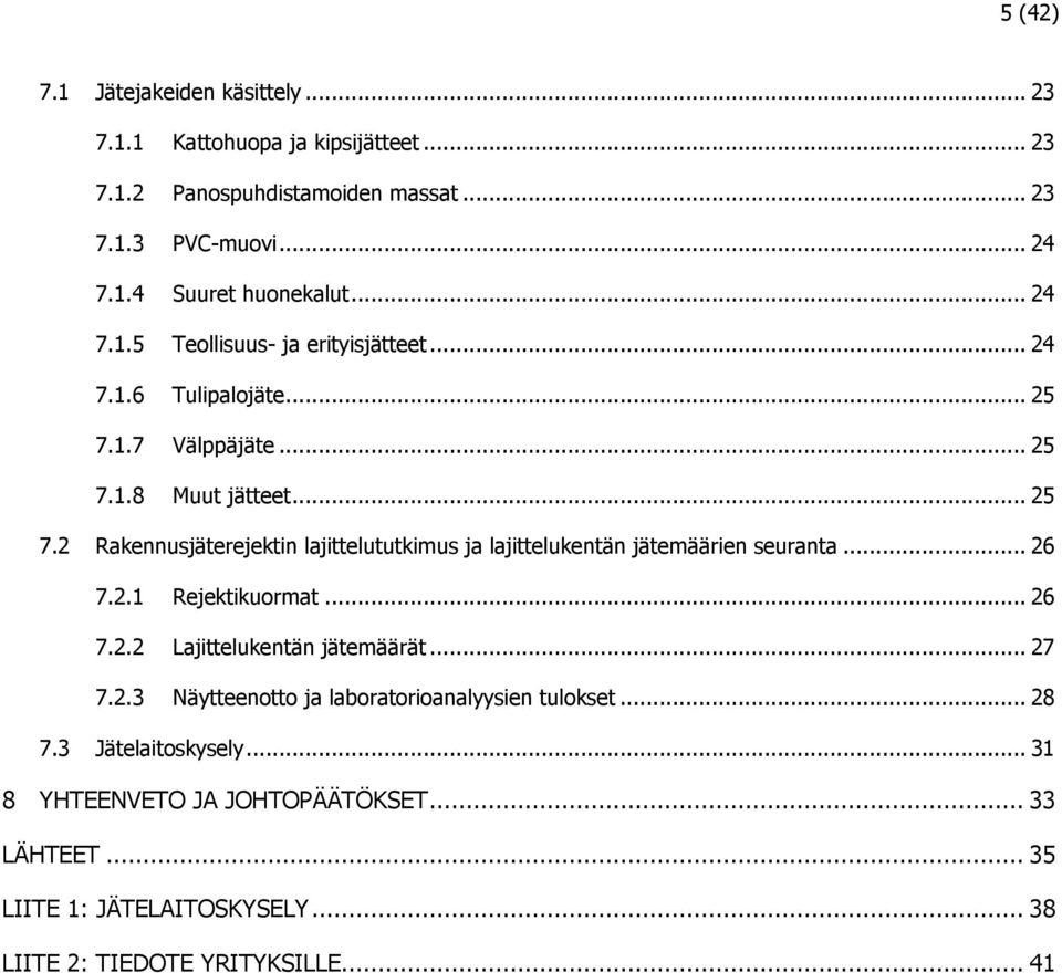 .. 26 7.2.1 Rejektikuormat... 26 7.2.2 Lajittelukentän jätemäärät... 27 7.2.3 Näytteenotto ja laboratorioanalyysien tulokset... 28 7.3 Jätelaitoskysely.